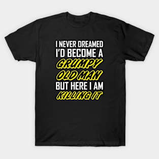 I Never Dreamed I'd Become A Grumpy Old Man T-Shirt